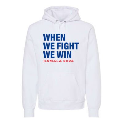 When We Fight We Win Kamala Harris For President 2024 Vote Premium Hoodie