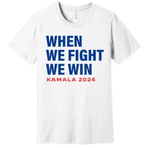 When We Fight We Win Kamala Harris For President 2024 Vote Premium T-Shirt