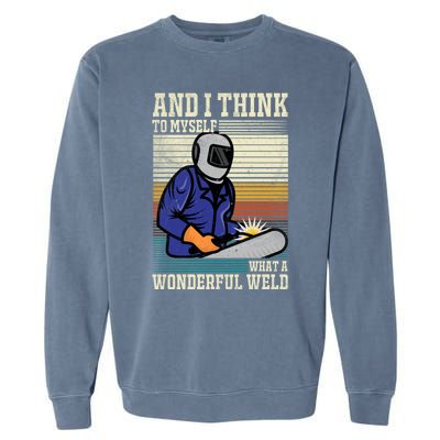 Welders Welding Funny Welding What A Wonderful Weld Cute Gift Garment-Dyed Sweatshirt