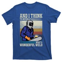 Welders Welding Funny Welding What A Wonderful Weld Cute Gift T-Shirt