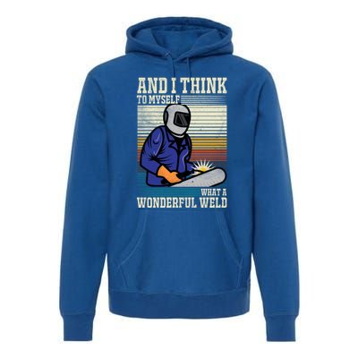 Welders Welding Funny Welding What A Wonderful Weld Cute Gift Premium Hoodie