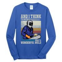 Welders Welding Funny Welding What A Wonderful Weld Cute Gift Tall Long Sleeve T-Shirt