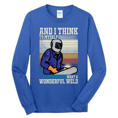 Welders Welding Funny Welding What A Wonderful Weld Cute Gift Tall Long Sleeve T-Shirt