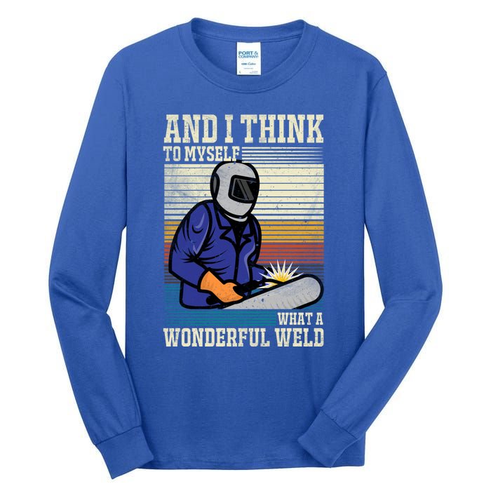 Welders Welding Funny Welding What A Wonderful Weld Cute Gift Tall Long Sleeve T-Shirt