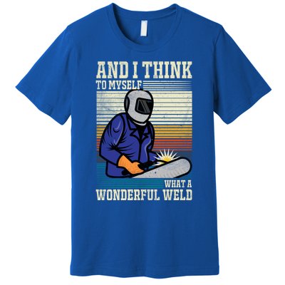 Welders Welding Funny Welding What A Wonderful Weld Cute Gift Premium T-Shirt