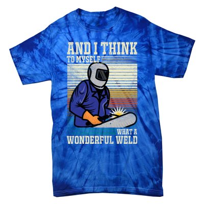 Welders Welding Funny Welding What A Wonderful Weld Cute Gift Tie-Dye T-Shirt