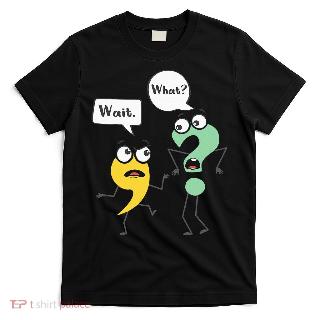 Wait What Funny English Teacher Grammar Police Grammarian T-Shirt