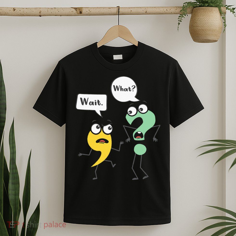 Wait What Funny English Teacher Grammar Police Grammarian T-Shirt