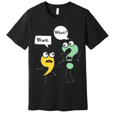 Wait What Funny English Teacher Grammar Police Grammarian Premium T-Shirt
