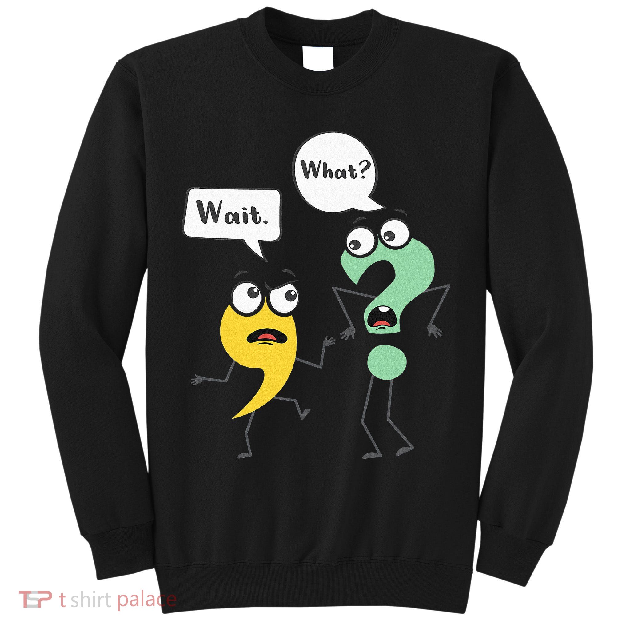 Wait What Funny English Teacher Grammar Police Grammarian Tall Sweatshirt