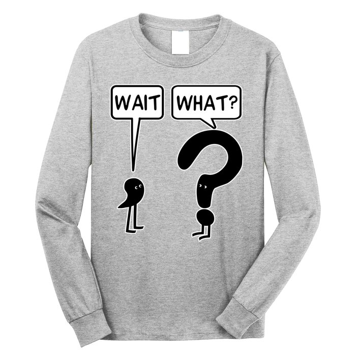 Wait What Funny Grammar Questioning Punctuation Long Sleeve Shirt