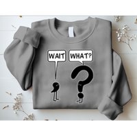 Wait What Funny Grammar Questioning Punctuation Sweatshirt
