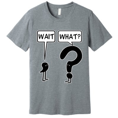 Wait What Funny Grammar Questioning Punctuation Premium T-Shirt