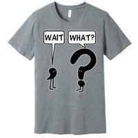 Wait What Funny Grammar Questioning Punctuation Premium T-Shirt