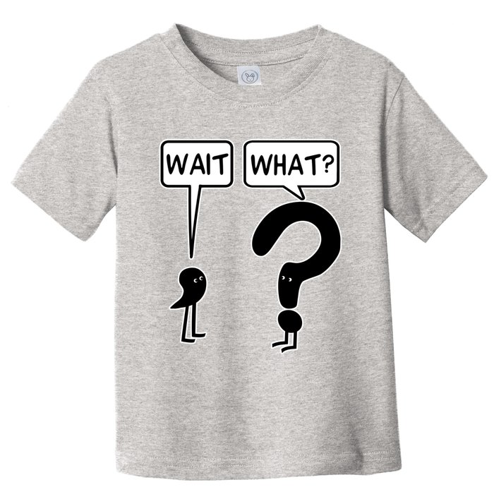 Wait What Funny Grammar Questioning Punctuation Toddler T-Shirt