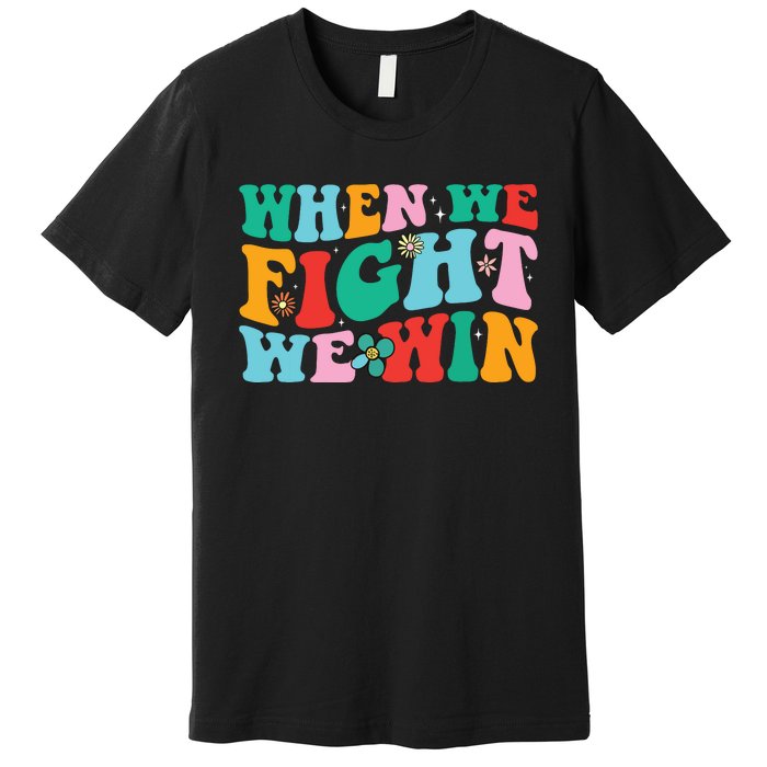 When We Fight We Win Groovy Premium T-Shirt