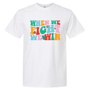 When We Fight We Win Groovy Garment-Dyed Heavyweight T-Shirt