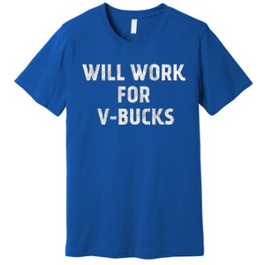 Will Work For Vbucks Premium T-Shirt