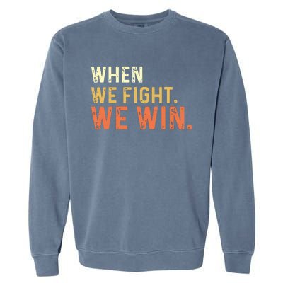 When We Fight We Win Vintage Garment-Dyed Sweatshirt