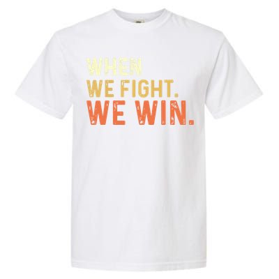 When We Fight We Win Vintage Garment-Dyed Heavyweight T-Shirt