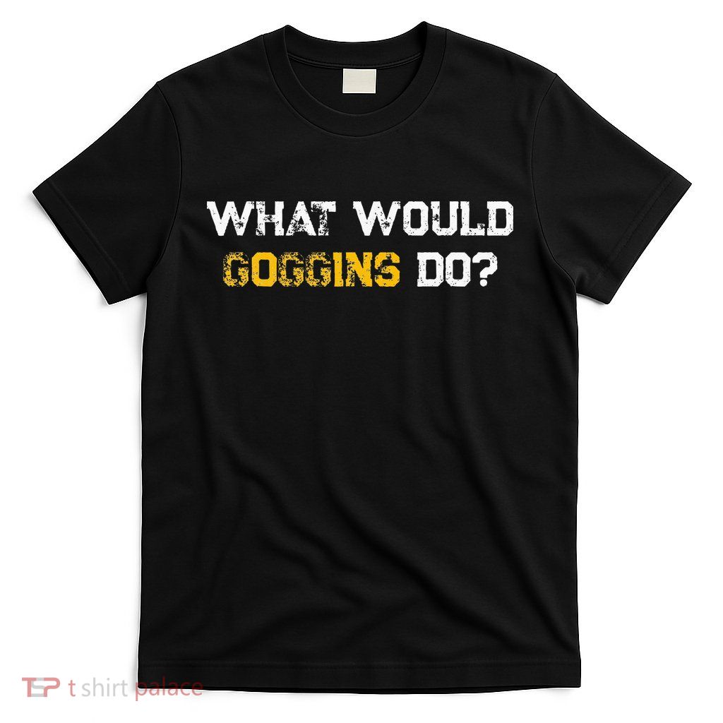 WHAT WOULD GOGGINS DO T-Shirt