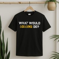 WHAT WOULD GOGGINS DO T-Shirt