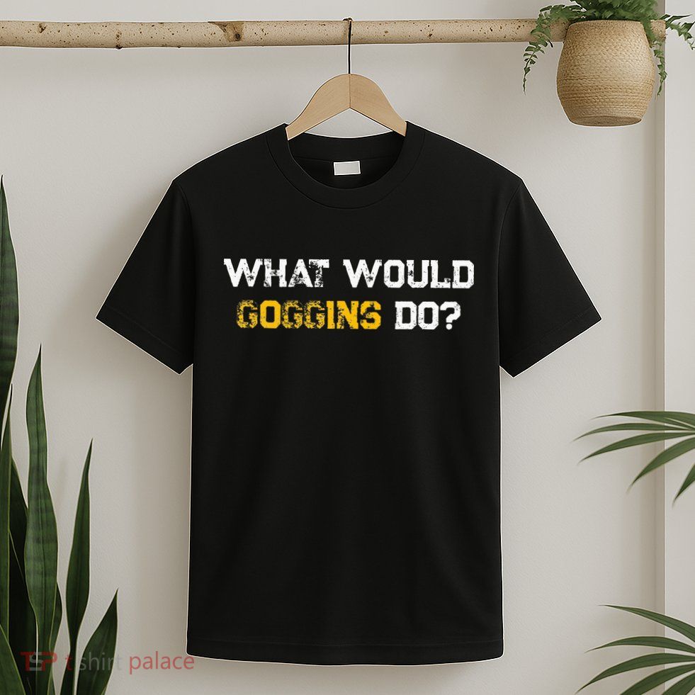 WHAT WOULD GOGGINS DO T-Shirt