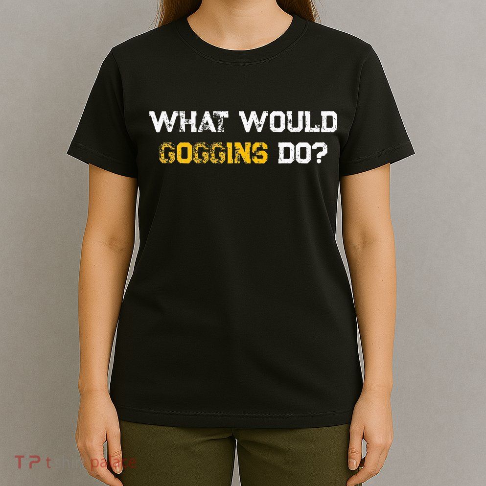 WHAT WOULD GOGGINS DO T-Shirt