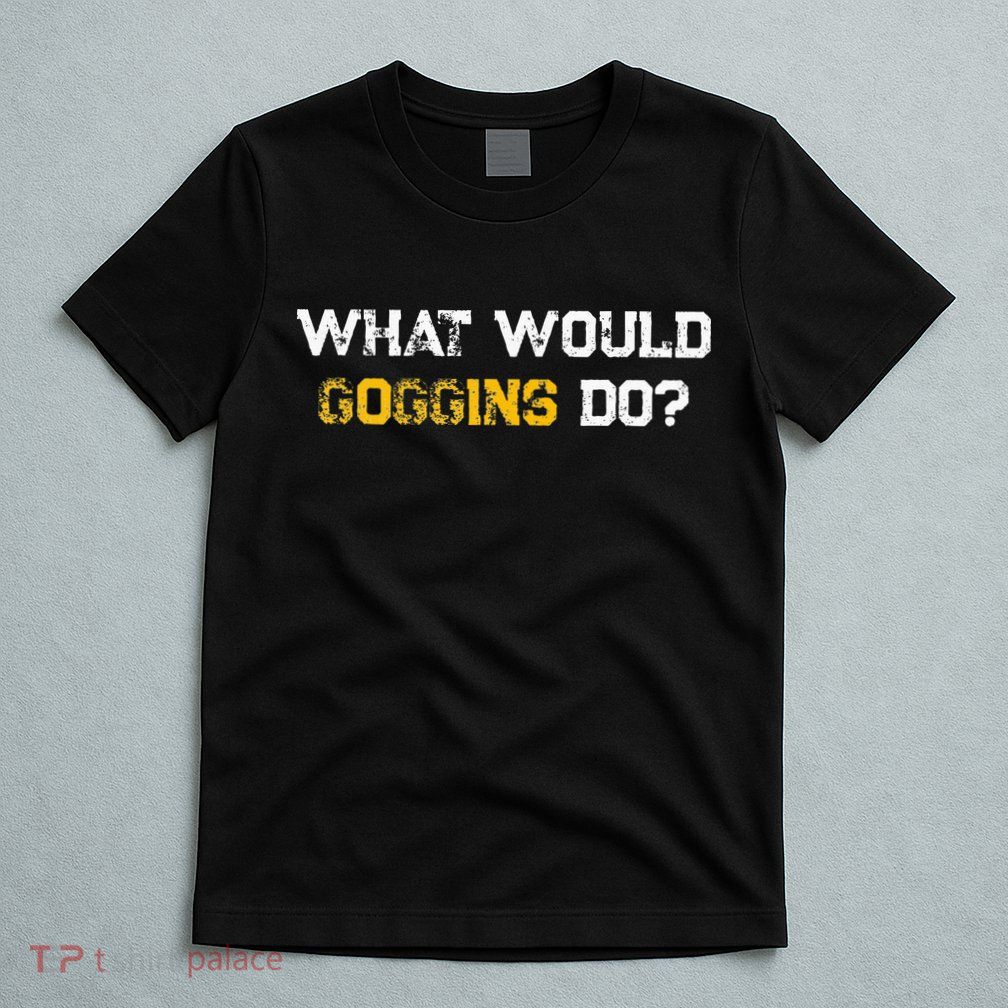 WHAT WOULD GOGGINS DO T-Shirt