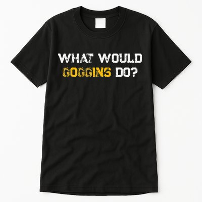 WHAT WOULD GOGGINS DO Tall T-Shirt