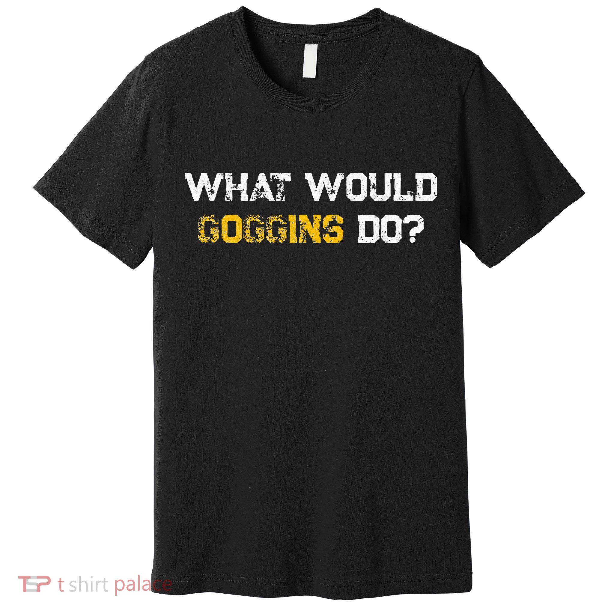 WHAT WOULD GOGGINS DO Premium T-Shirt