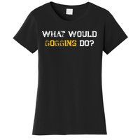 WHAT WOULD GOGGINS DO Women's T-Shirt