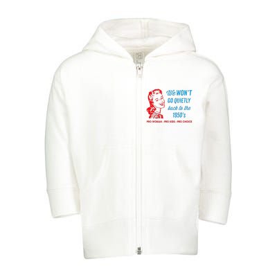 We Won’T Go Quietly Back To The 1950’S Pro Woman Pro Toddler Zip Fleece Hoodie