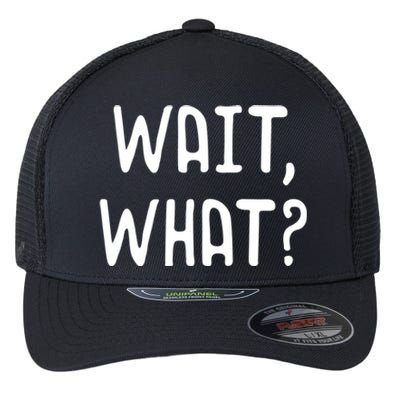 Wait What? Great Gift Popular Slang Quote Gift For Teens Meaningful Gift Flexfit Unipanel Trucker Cap