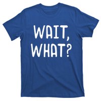 Wait What? Great Gift Popular Slang Quote Gift For Teens Meaningful Gift T-Shirt