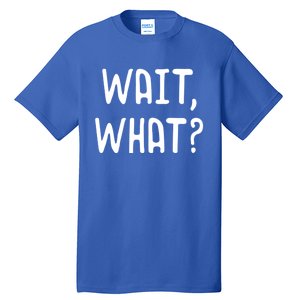 Wait What? Great Gift Popular Slang Quote Gift For Teens Meaningful Gift Tall T-Shirt