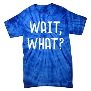 Wait What? Great Gift Popular Slang Quote Gift For Teens Meaningful Gift Tie-Dye T-Shirt