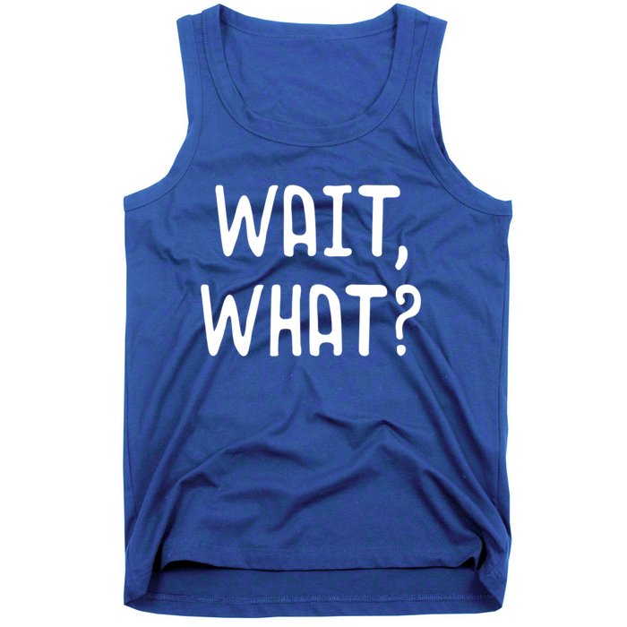 Wait What? Great Gift Popular Slang Quote Gift For Teens Meaningful Gift Tank Top