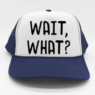 Wait What? Great Gift Popular Slang Quote Gift For Teens Meaningful Gift Trucker Hat