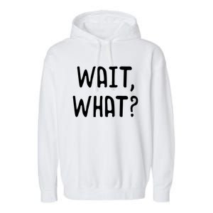 Wait What? Great Gift Popular Slang Quote Gift For Teens Meaningful Gift Garment-Dyed Fleece Hoodie