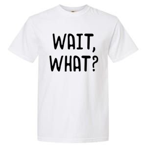 Wait What? Great Gift Popular Slang Quote Gift For Teens Meaningful Gift Garment-Dyed Heavyweight T-Shirt