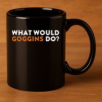 What Would Goggins Do Gift Meaningful Gift 11oz C Handle Ceramic Mug