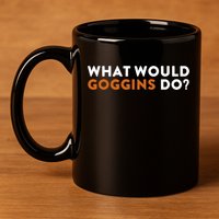 What Would Goggins Do Gift Meaningful Gift 11oz C Handle Ceramic Mug