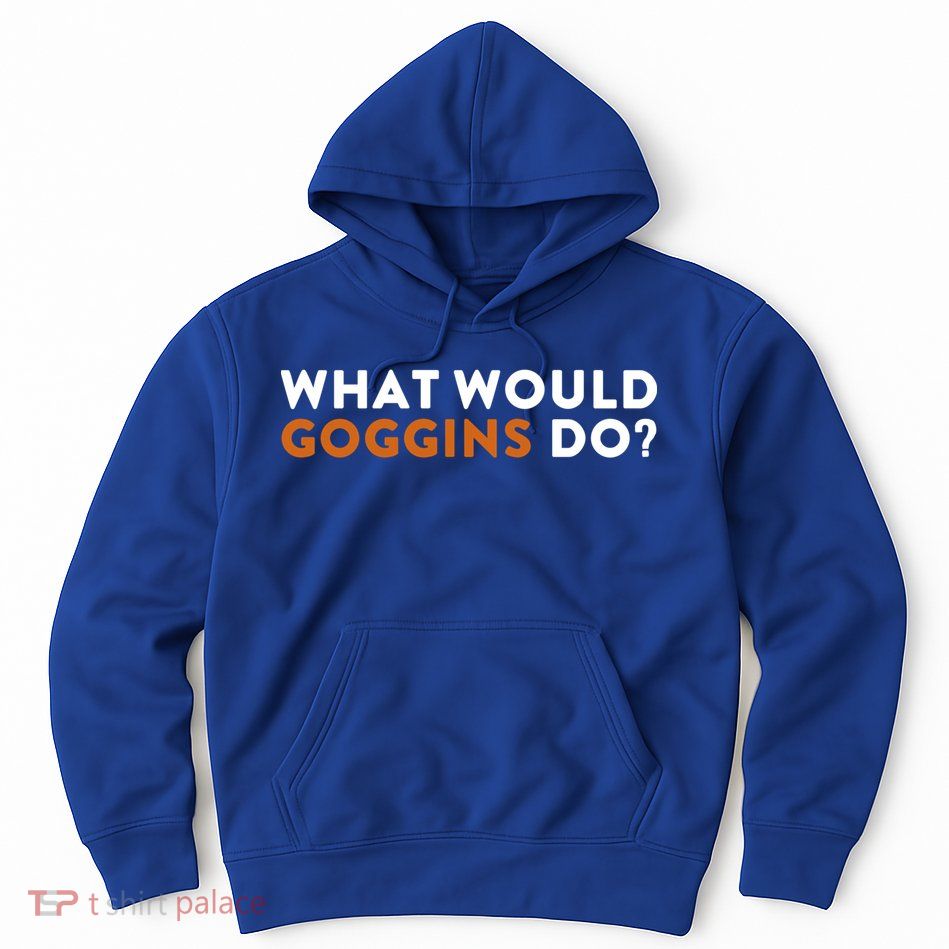 What Would Goggins Do Gift Meaningful Gift Hoodie