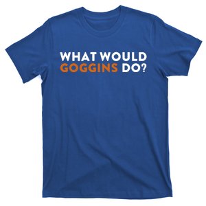 What Would Goggins Do Gift Meaningful Gift T-Shirt