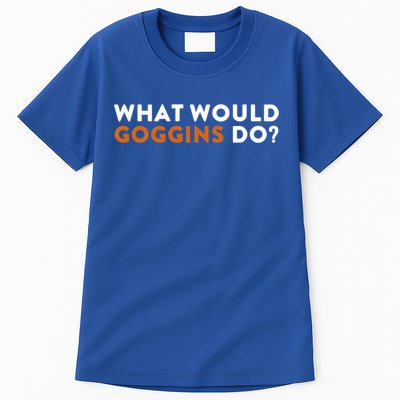 What Would Goggins Do Gift Meaningful Gift Tall T-Shirt