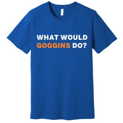 What Would Goggins Do? Gift Premium T-Shirt
