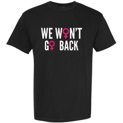 We Wont Go Back Rights Feminist Garment-Dyed Heavyweight T-Shirt