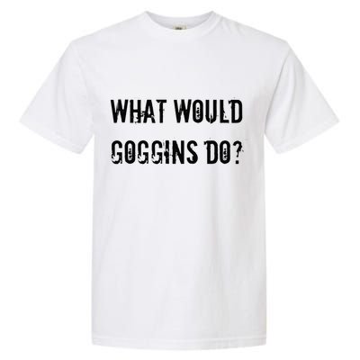 What Would Goggins Do Motivational Workout Inspiration Garment-Dyed Heavyweight T-Shirt