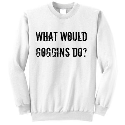 What Would Goggins Do Motivational Workout Inspiration Sweatshirt